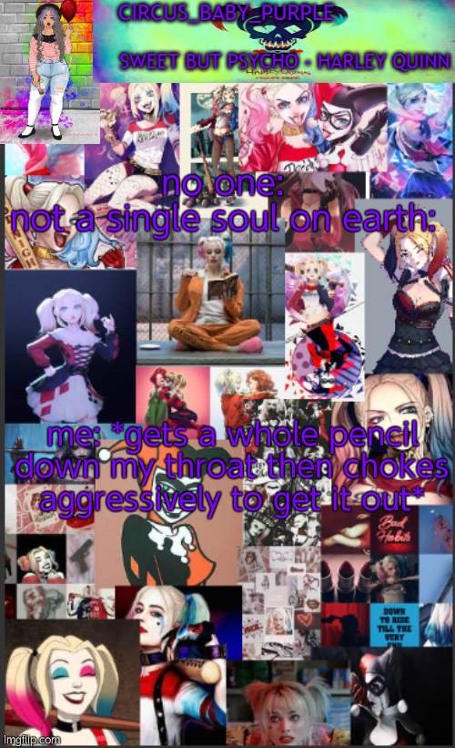 my throat hurts- | no one:
not a single soul on earth:; me: *gets a whole pencil down my throat then chokes aggressively to get it out* | image tagged in harley quinn temp bc why not | made w/ Imgflip meme maker