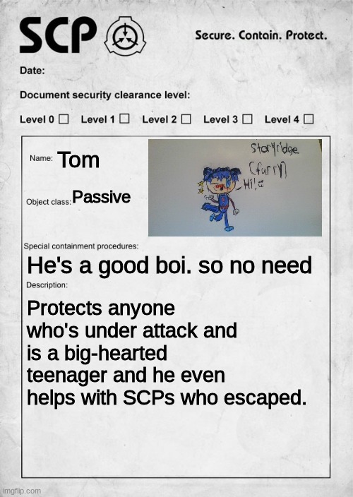 If Tom was a SCP | Tom; Passive; He's a good boi. so no need; Protects anyone who's under attack and is a big-hearted teenager and he even helps with SCPs who escaped. | image tagged in scp document | made w/ Imgflip meme maker