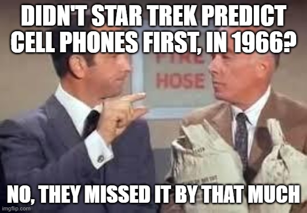 Shoe Phone for the win | DIDN'T STAR TREK PREDICT CELL PHONES FIRST, IN 1966? NO, THEY MISSED IT BY THAT MUCH | image tagged in maxwell smart missed it by that much | made w/ Imgflip meme maker