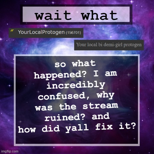 idk if I'm allowed to post stuff like this but if I am somebody pls explain- | so what happened? I am incredibly confused, why was the stream ruined? and how did yall fix it? wait what | image tagged in furry,stream,what,confusion | made w/ Imgflip meme maker