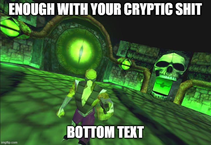 ENOUGH WITH YOUR CRYPTIC SHIT; BOTTOM TEXT | image tagged in reptile | made w/ Imgflip meme maker