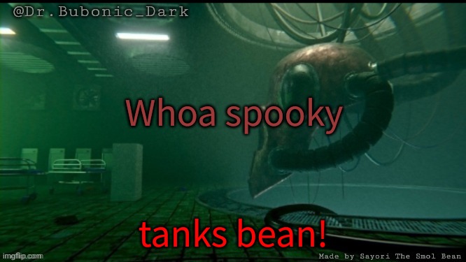 Bubonics temp | Whoa spooky; tanks bean! | image tagged in bubonics temp | made w/ Imgflip meme maker