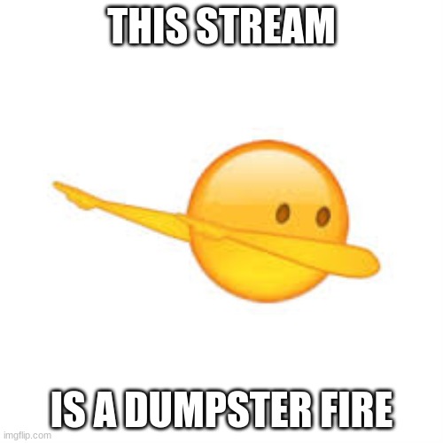 THIS STREAM; IS A DUMPSTER FIRE | image tagged in politics,joe biden,trumpisbad,maga | made w/ Imgflip meme maker