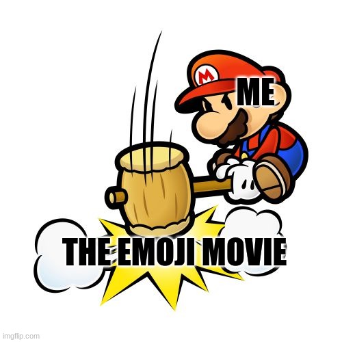 Hammer time! | ME; THE EMOJI MOVIE | image tagged in memes,mario hammer smash | made w/ Imgflip meme maker