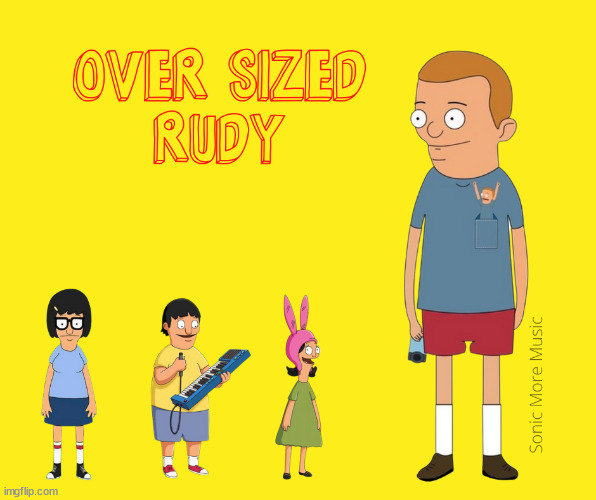 Bob's Burgers | image tagged in bob's burgers,regular sized rudy,over sized rudy,animation | made w/ Imgflip meme maker