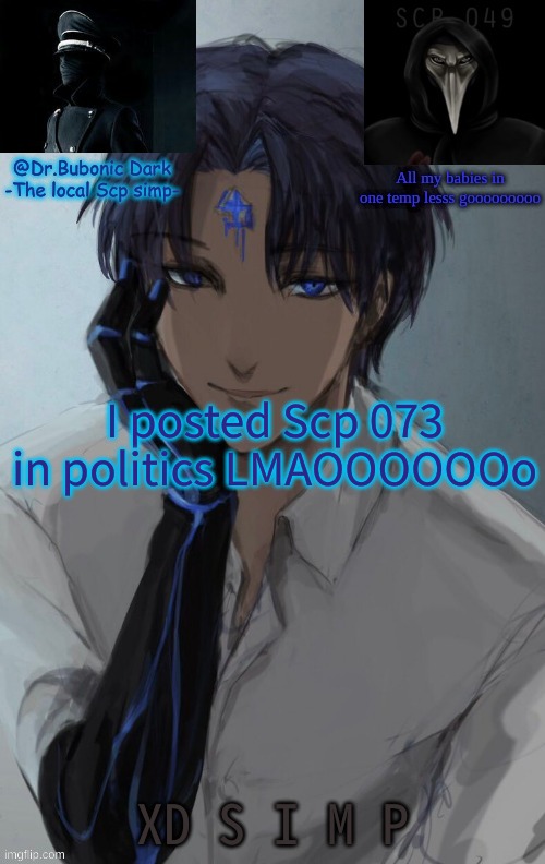 My babies <3 | I posted Scp 073 in politics LMAOOOOOOo; XD S I M P | image tagged in my babies 3 | made w/ Imgflip meme maker