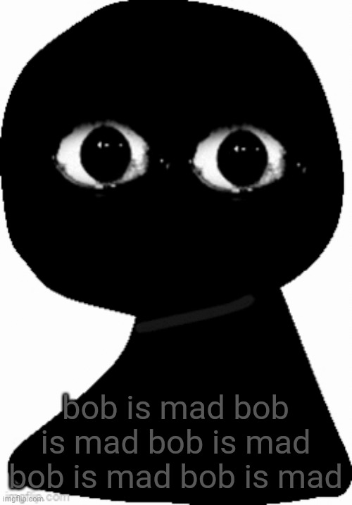 bob is mad bob is mad bob is mad bob is mad bob is mad | made w/ Imgflip meme maker