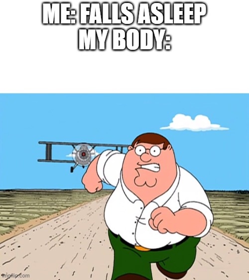 rp anyone? | ME: FALLS ASLEEP
MY BODY: | image tagged in peter griffin running away | made w/ Imgflip meme maker