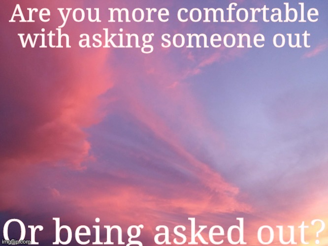 Hmm jw | Are you more comfortable with asking someone out; Or being asked out? | image tagged in oh,which one | made w/ Imgflip meme maker