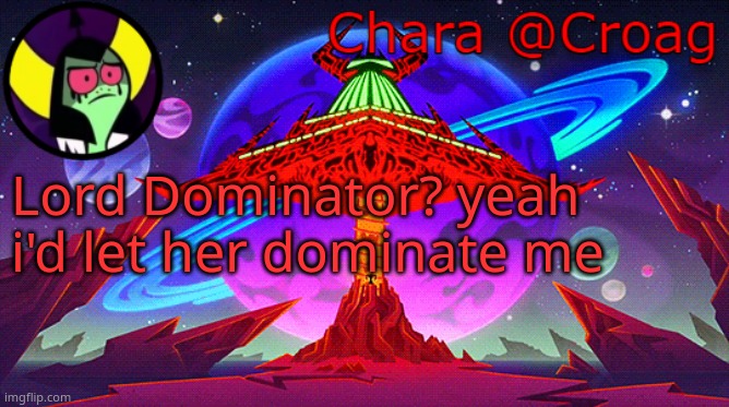 Chara's Lord Dominator temp | Lord Dominator? yeah i'd let her dominate me | image tagged in chara's lord dominator temp | made w/ Imgflip meme maker