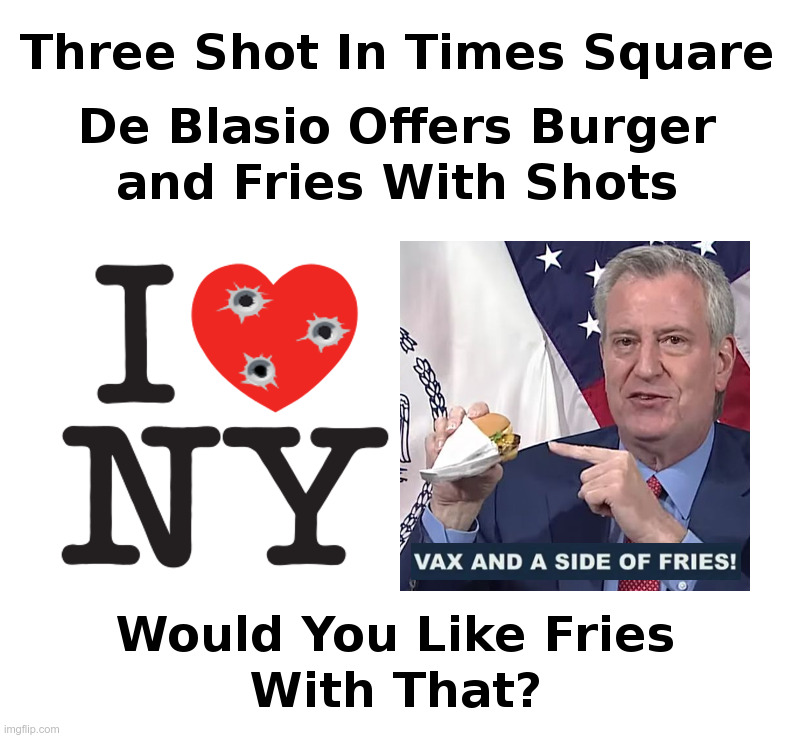 Would You Like Fries With That? | image tagged in deblasio,new york city,times square,shooting,vaccines,french fries | made w/ Imgflip meme maker