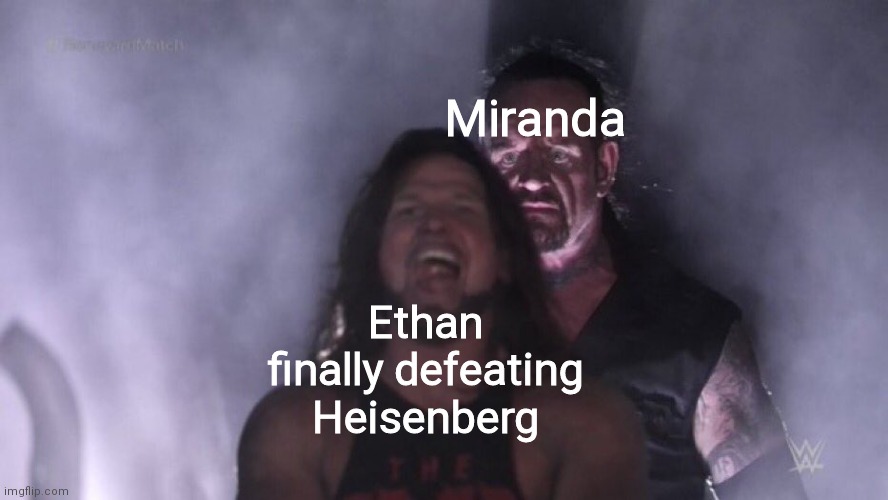 AJ Styles & Undertaker | Miranda; Ethan finally defeating Heisenberg | image tagged in aj styles undertaker,funny,memes,oh wow are you actually reading these tags,never gonna give you up | made w/ Imgflip meme maker