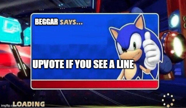 Sonic Says | BEGGAR; UPVOTE IF YOU SEE A LINE | image tagged in sonic says | made w/ Imgflip meme maker