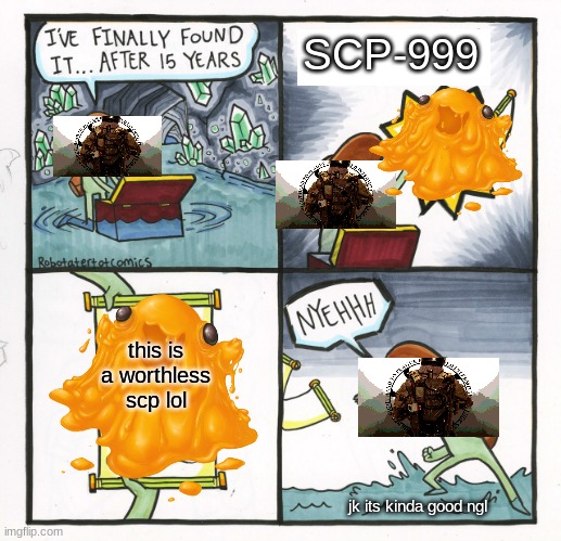 Chaos needs to be specific when they say i want an scp | SCP-999; this is a worthless scp lol; jk its kinda good ngl | image tagged in memes,the scroll of truth | made w/ Imgflip meme maker