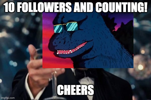 10 FOLLOWERS AND COUNTING! CHEERS | made w/ Imgflip meme maker