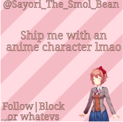 Sayori's NEW Temp! | Ship me with an anime character lmao | image tagged in sayori's new temp | made w/ Imgflip meme maker