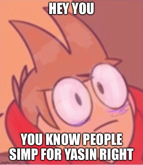 Brick Hill Yasin Simps Ruin The World | HEY YOU; YOU KNOW PEOPLE SIMP FOR YASIN RIGHT | image tagged in brick hill,yes,eddsworld,uvu,imma,furry | made w/ Imgflip meme maker