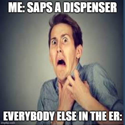 Tf2 meme | ME: SAPS A DISPENSER; EVERYBODY ELSE IN THE ER: | image tagged in tf2 | made w/ Imgflip meme maker