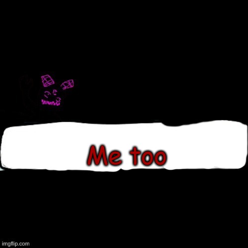 Corrupted Carlos says blank | Me too | image tagged in corrupted carlos says blank | made w/ Imgflip meme maker