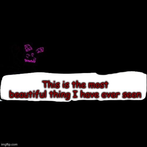 Corrupted Carlos says blank | This is the most beautiful thing I have ever seen | image tagged in corrupted carlos says blank | made w/ Imgflip meme maker