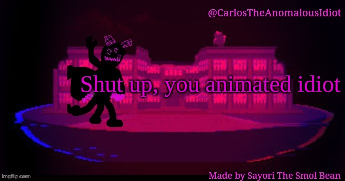 Corrupted temp | Shut up, you animated idiot | image tagged in corrupted temp | made w/ Imgflip meme maker