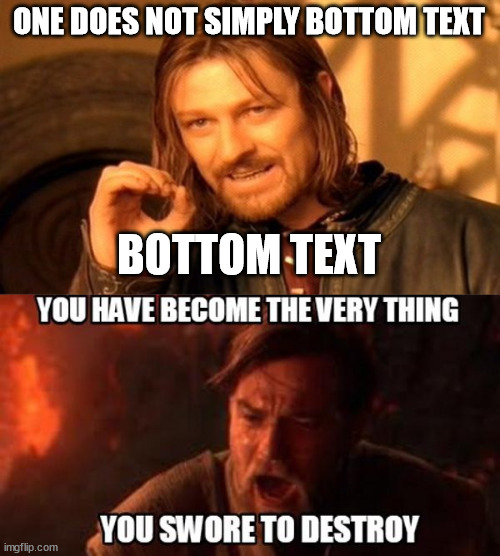 you bcame what you swore to destroy | ONE DOES NOT SIMPLY BOTTOM TEXT; BOTTOM TEXT | image tagged in memes,one does not simply | made w/ Imgflip meme maker
