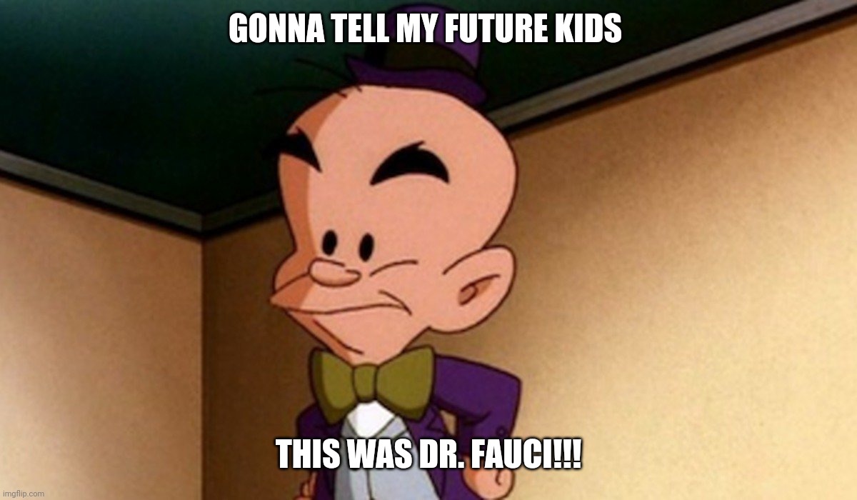 Dr. Fauci | GONNA TELL MY FUTURE KIDS; THIS WAS DR. FAUCI!!! | image tagged in dr fauci | made w/ Imgflip meme maker