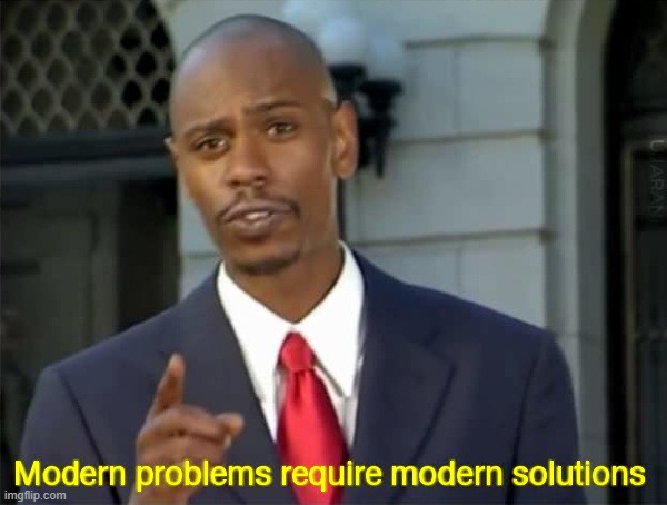 Modern Problems require modern solutions | image tagged in modern problems require modern solutions | made w/ Imgflip meme maker