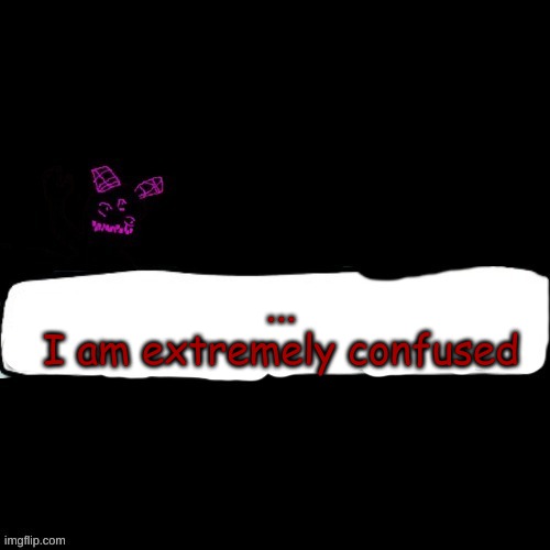 Corrupted Carlos says blank | ...
I am extremely confused | image tagged in corrupted carlos says blank | made w/ Imgflip meme maker