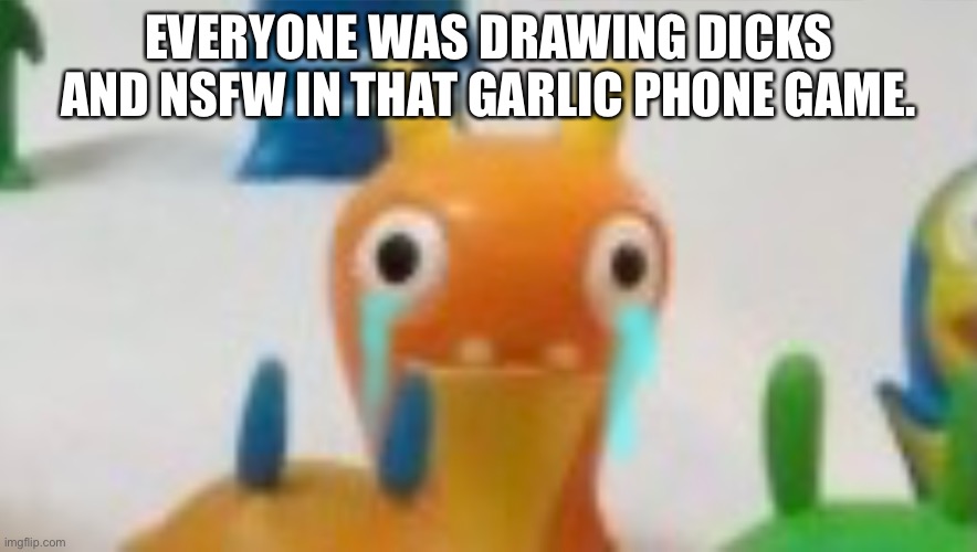 THA’S WHY I’M HIghIIi- | EVERYONE WAS DRAWING DICKS AND NSFW IN THAT GARLIC PHONE GAME. | image tagged in bluster not fine | made w/ Imgflip meme maker