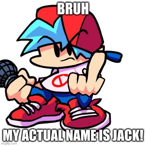 fnf | BRUH; MY ACTUAL NAME IS JACK! | image tagged in boyfriend,not keith | made w/ Imgflip meme maker