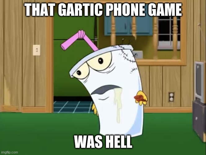 half of them were me x jaiden shit! | THAT GARTIC PHONE GAME; WAS HELL | image tagged in master shake with brain surgery | made w/ Imgflip meme maker