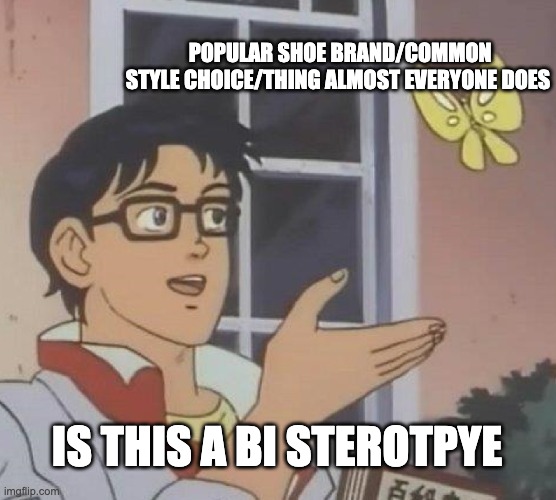 Is This A Pigeon Meme | POPULAR SHOE BRAND/COMMON STYLE CHOICE/THING ALMOST EVERYONE DOES; IS THIS A BI STEROTPYE | image tagged in memes,is this a pigeon | made w/ Imgflip meme maker