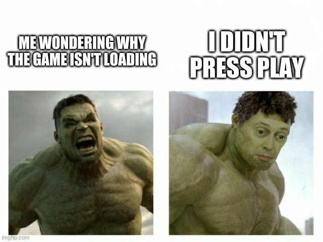 Angry Hulk | I DIDN'T PRESS PLAY; ME WONDERING WHY THE GAME ISN'T LOADING | image tagged in angry hulk | made w/ Imgflip meme maker