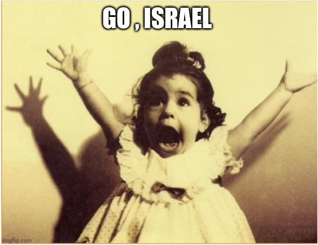 hooray | GO , ISRAEL | image tagged in hooray | made w/ Imgflip meme maker