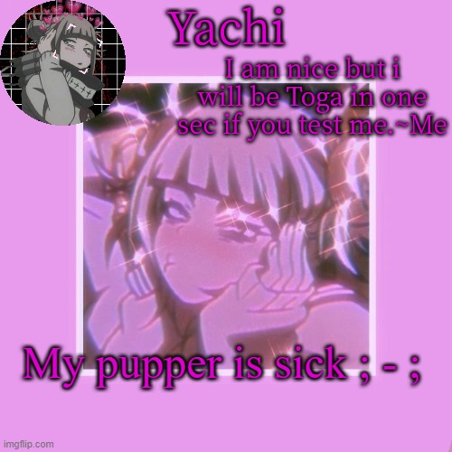 Yachi's Toga temp | My pupper is sick ; - ; | image tagged in yachi's toga temp | made w/ Imgflip meme maker