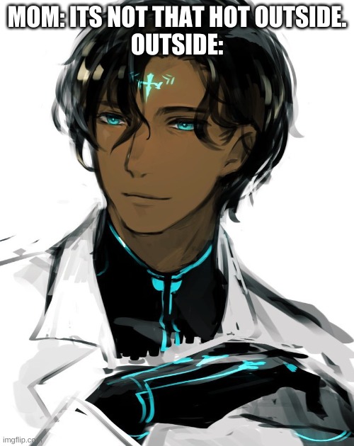 VERRRRRRRRY HOT | MOM: ITS NOT THAT HOT OUTSIDE.
OUTSIDE: | made w/ Imgflip meme maker