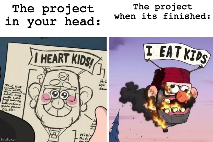 All press is good press |  The project in your head:; The project when its finished: | image tagged in i heart kids i eat kids,gravity falls,funny,memes,grunkle stan,expectation vs reality | made w/ Imgflip meme maker