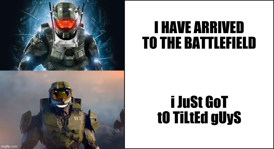 It's saddening to see that they took Master Chief from us | I HAVE ARRIVED TO THE BATTLEFIELD; i JuSt GoT tO TiLtEd gUyS | image tagged in master chief,memes,fun,fortnite sucks,halo | made w/ Imgflip meme maker