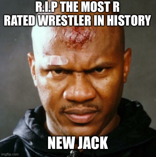 R.I.P New Jack. He was in his fifties | R.I.P THE MOST R RATED WRESTLER IN HISTORY; NEW JACK | image tagged in rip,rest in peace | made w/ Imgflip meme maker