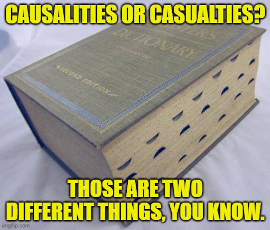 Dictionary | CAUSALITIES OR CASUALTIES? THOSE ARE TWO DIFFERENT THINGS, YOU KNOW. | image tagged in dictionary | made w/ Imgflip meme maker