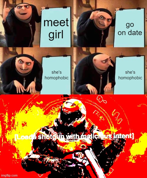 damn you stacy | meet girl; go on date; she's homophobic; she's homophobic | image tagged in memes,gru's plan,lgbtq | made w/ Imgflip meme maker