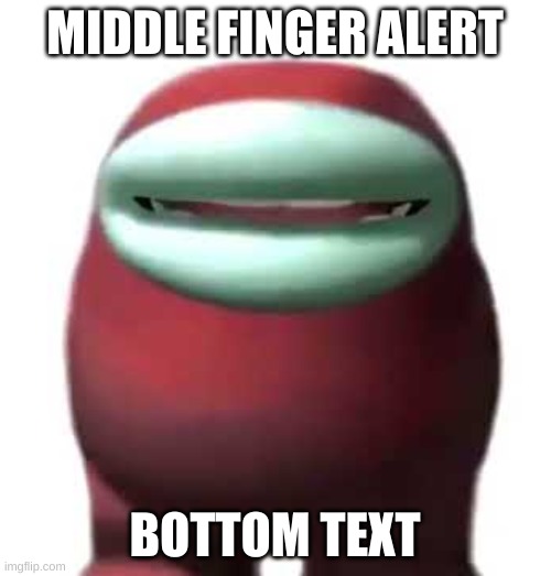 Amogus Sussy | MIDDLE FINGER ALERT BOTTOM TEXT | image tagged in amogus sussy | made w/ Imgflip meme maker