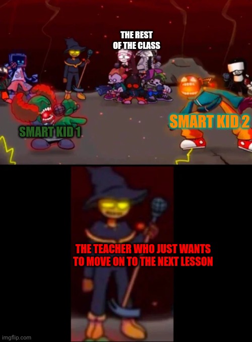 When the 2 smart kids get different answers | THE REST OF THE CLASS; SMART KID 2; SMART KID 1; THE TEACHER WHO JUST WANTS TO MOVE ON TO THE NEXT LESSON | image tagged in zardy's pure dissapointment | made w/ Imgflip meme maker