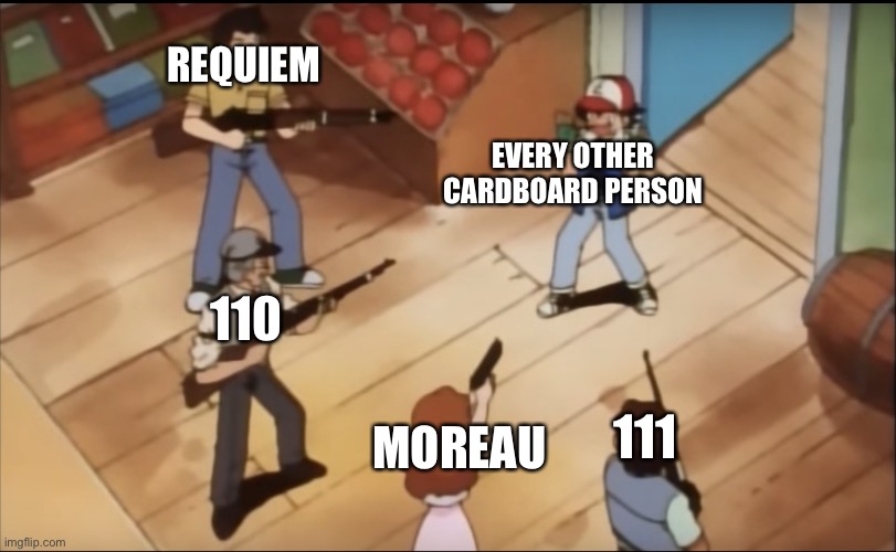 YOU SEE, ITS FUNNY BECAUSE THEY ALL HAVE GUN RELATED THINGS, WHILE HALF OF THEM HAVE GUN STANDS, THE OTHERS HAVE ACTUAL GUNS- | REQUIEM; EVERY OTHER CARDBOARD PERSON; 110; MOREAU; 111 | image tagged in pokemon gun | made w/ Imgflip meme maker