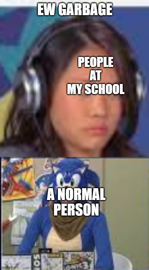 e w. n o r m i e | PEOPLE AT MY SCHOOL; A NORMAL PERSON | made w/ Imgflip meme maker