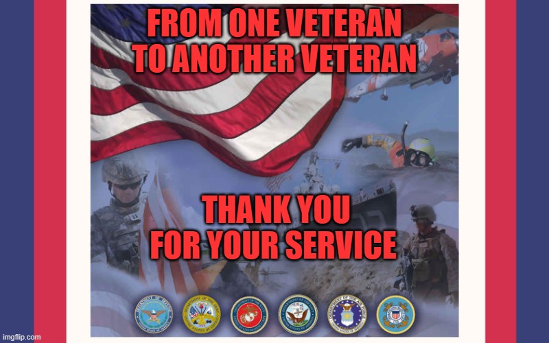 Thank you | FROM ONE VETERAN
TO ANOTHER VETERAN; THANK YOU FOR YOUR SERVICE | image tagged in military service | made w/ Imgflip meme maker