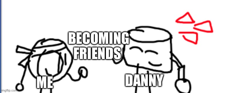 Soshi and mixmellow | BECOMING FRIENDS; DANNY; ME | image tagged in soshi and mixmellow | made w/ Imgflip meme maker