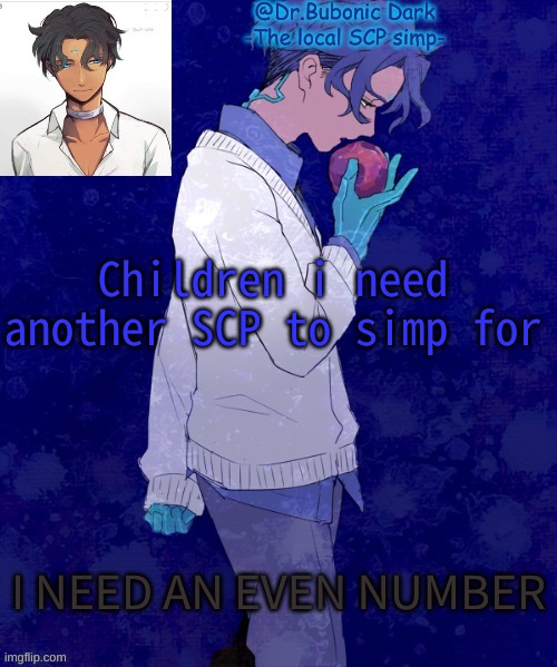 can yall fine me one?? | Children i need another SCP to simp for; I NEED AN EVEN NUMBER | image tagged in bubonics scp 073 temp | made w/ Imgflip meme maker