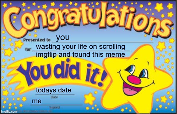 congratulations on finding this meme | you; wasting your life on scrolling imgflip and found this meme; todays date; me | image tagged in memes,happy star congratulations | made w/ Imgflip meme maker